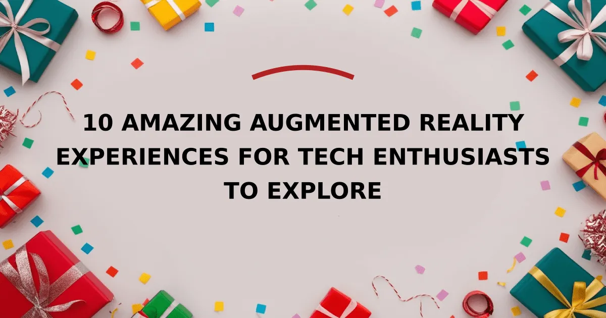 10 Amazing Augmented Reality Experiences for Tech Enthusiasts to Explore